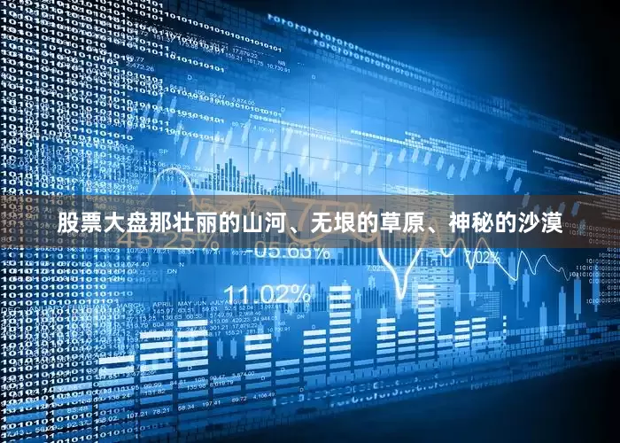 股票大盘那壮丽的山河、无垠的草原、神秘的沙漠