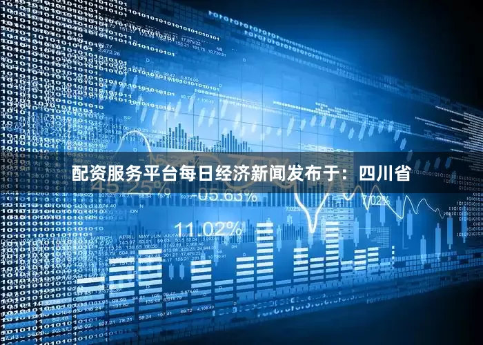 配资服务平台每日经济新闻发布于：四川省