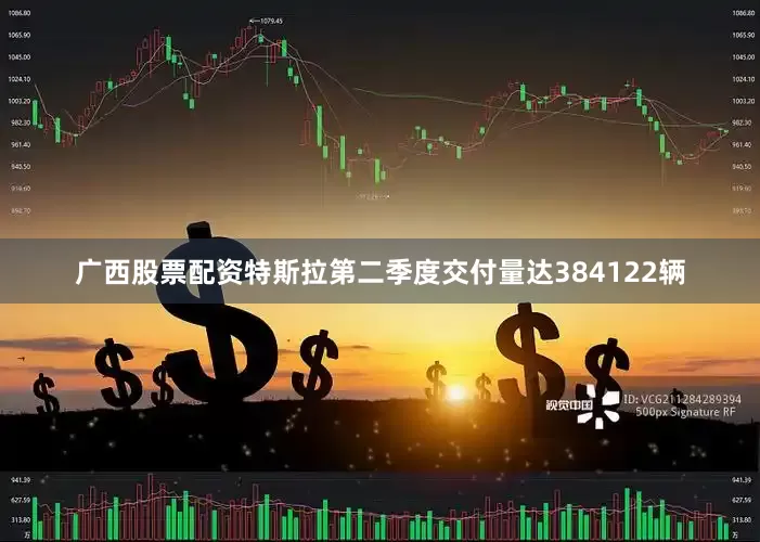 广西股票配资特斯拉第二季度交付量达384122辆