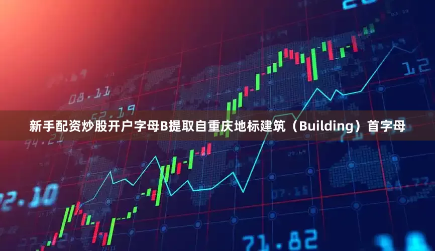 新手配资炒股开户字母B提取自重庆地标建筑（Building）首字母