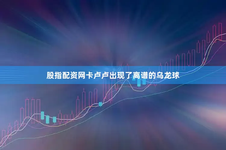 股指配资网卡卢卢出现了离谱的乌龙球