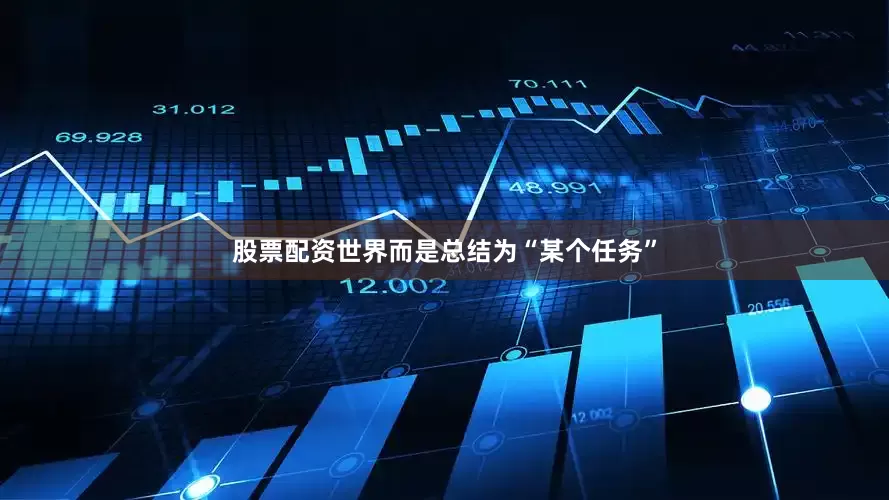 股票配资世界而是总结为“某个任务”