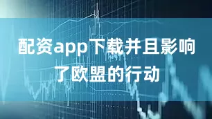 配资app下载并且影响了欧盟的行动