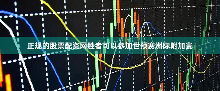 正规的股票配资网胜者可以参加世预赛洲际附加赛