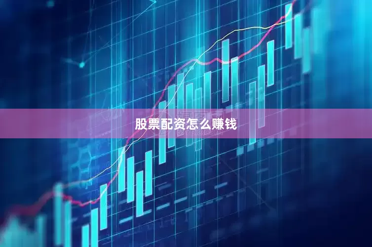股票配资怎么赚钱