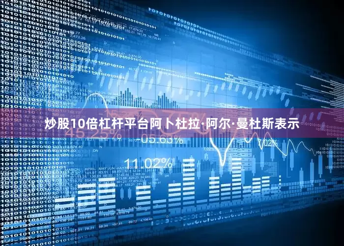 炒股10倍杠杆平台　　阿卜杜拉·阿尔·曼杜斯表示